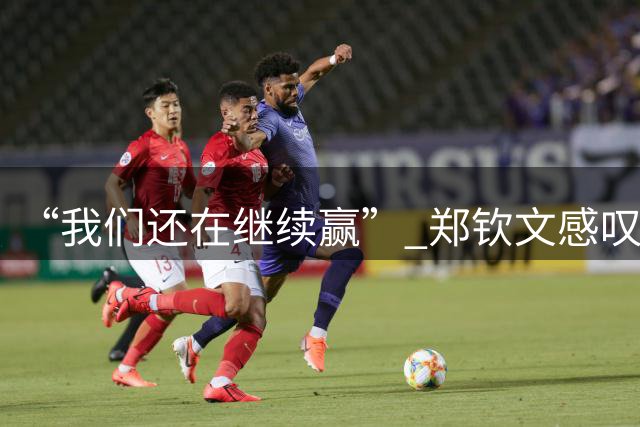 “我们还在继续赢” 郑钦文感叹：我很不容易，尤其是这个身体状况